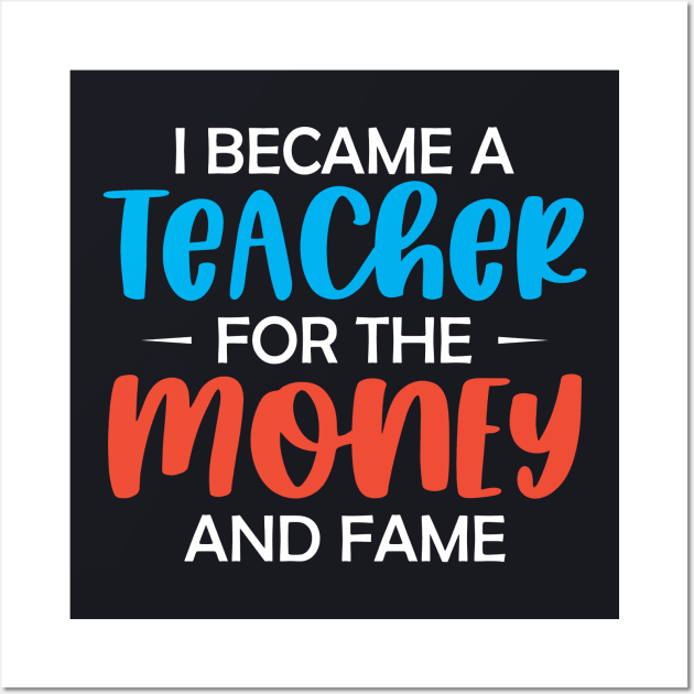 I became a Teacher for the money and fame Wall Art by TeeGuarantee